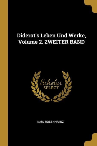 Diderot's Leben Und Werke, Volume 2. ZWEITER BAND