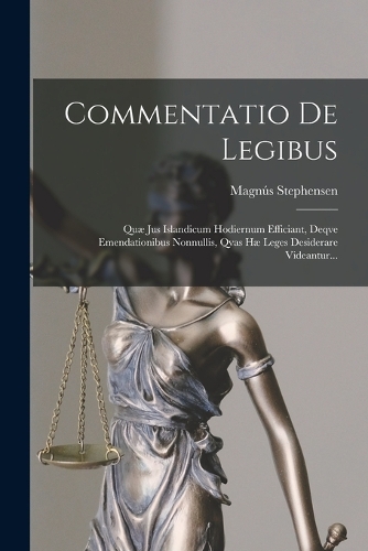 Commentatio De Legibus: Quæ Jus Islandicum Hodiernum Efficiant, Deqve Emendationibus Nonnullis, Qvas Hæ Leges Desiderare Videantur...