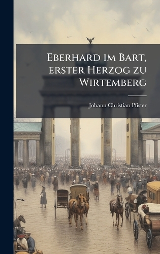 Eberhard im Bart, erster Herzog zu Wirtemberg