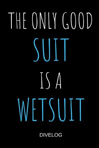The Only Good Suit Is A Wetsuit Divelog