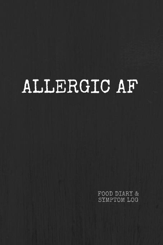 Allergic AF Food Diary and Symptom Log: Daily Food Intake Journal, Symptom Tracker, 6 Months Undated