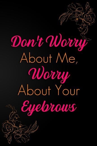 Don't Worry about Me, Worry about Your Eyebrows
