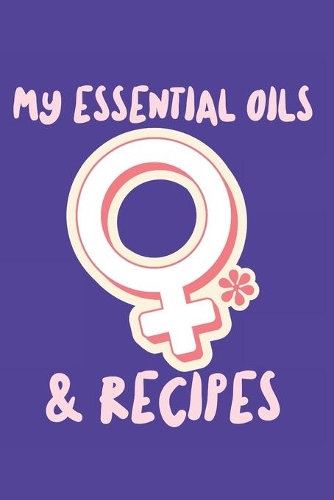 My Essential Oils & Recipes: Ultimate Workbook to Track Your Favorite Blends with 96 Diffuser Recipes Gift Book