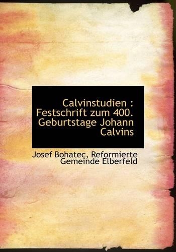 Calvinstudien: Festschrift Zum 400. Geburtstage Johann Calvins