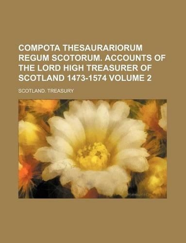 Compota Thesaurariorum Regum Scotorum. Accounts of the Lord High Treasurer of Scotland 1473-1574 Volume 2