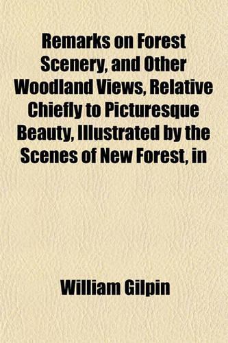 Remarks on Forest Scenery, and Other Woodland Views, Relative Chiefly to Picturesque Beauty, Illustrated by the Scenes of New Forest, in
