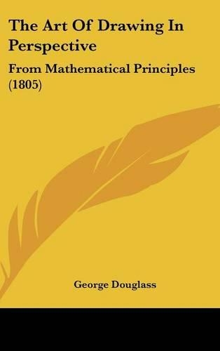 The Art of Drawing in Perspective: From Mathematical Principles (1805)(English)