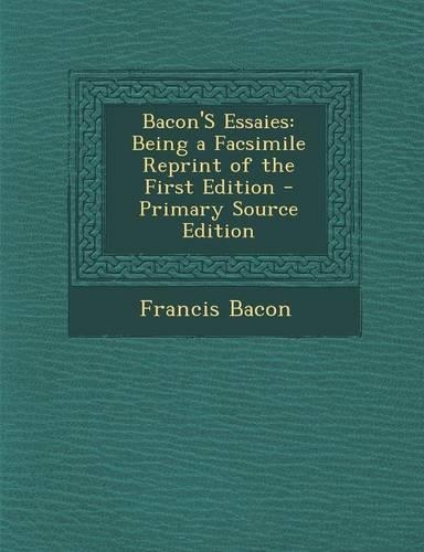 Bacon's Essaies: Being a Facsimile Reprint of the First Edition(English)