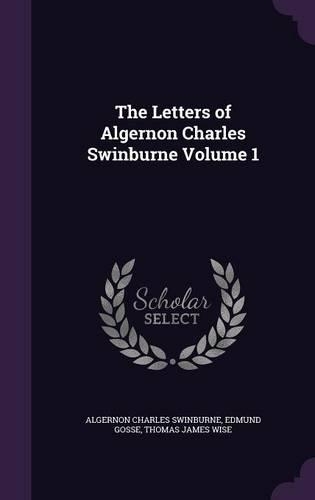 The Letters of Algernon Charles Swinburne Volume 1
