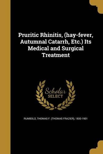 Pruritic Rhinitis, (hay-fever, Autumnal Catarrh, Etc.) Its Medical and Surgical Treatment