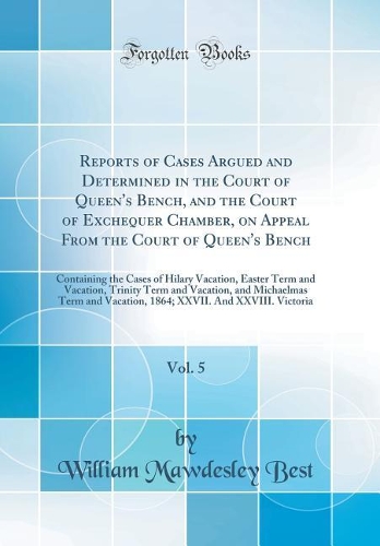 Reports of Cases Argued and Determined in the Court of Queen's Bench, and the Court of Exchequer Chamber, on Appeal from the Court of Queen's Bench, Vol. 5