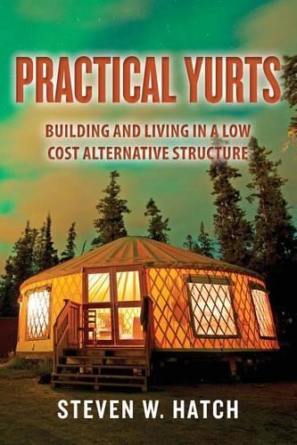 Practical Yurts: Building and Living in a Low Cost Alternative Structure(English)