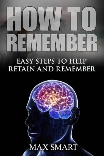How to Remember: Easy Steps to help Retain and Remember(English)