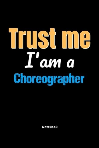 Trust Me I'm A Choreographer Notebook - Choreographer Funny Gift: Lined Notebook / Journal Gift, 120 Pages, 6x9, Soft Cover, Matte Finish