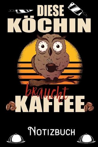Diese Köchin braucht Kaffee - Notizbuch: DIN A5 Notizbuch / Notizheft /Journal mit Punkteraster und 120 Seiten. Perfektes Geburtstag Geschenk von Kollegen für Kollege für den passenden Beru