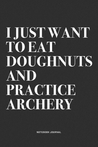 I Just Want To Eat Doughnuts And Practice Archery