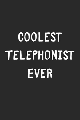 Coolest Telephonist Ever: Lined Journal, 120 Pages, 6 x 9, Cool Telephonist Gift Idea, Black Matte Finish (Coolest Telephonist Ever Journal)