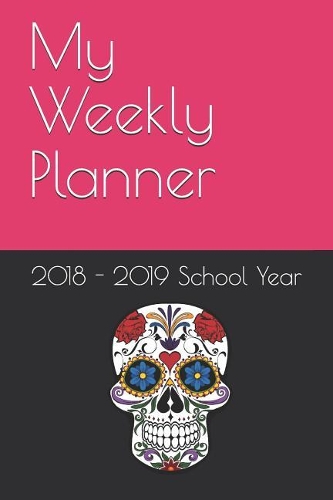 My Weekly Planner: 2018 - 2019 School Year