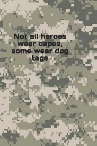 Not All Heroes Wear Capes, Some Wear Dog Tags: A Themed Notebook Journal for Your Everyday Needs