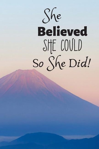 She Believed She Could So She Did Journal: 6x9, Mountain Top Cover, Lined/Ruled Notebook (Inspirational Journals)