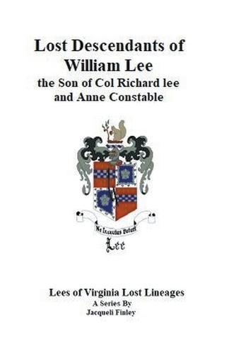Lost Descendants of William Lee, the Son of Colonel Richard Lee and Anne Constable: (3 Lees of Virginia Lost Lineages a Series by Jacqueli Finley)
