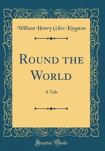 Round the World: A Tale (Classic Reprint)
