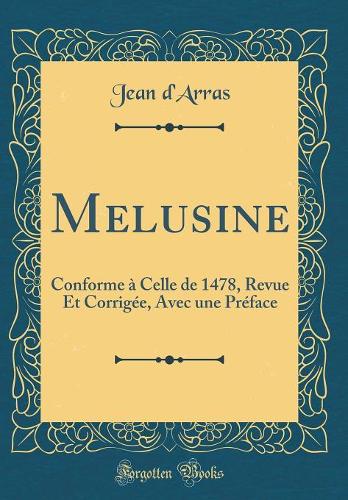 Melusine: Conforme à Celle de 1478, Revue Et Corrigée, Avec une Préface (Classic Reprint)