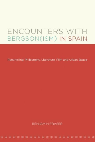 Encounters with Bergson(ism) in Spain: Reconciling Philosophy, Literature, Film and Urban Space(North Carolina Studies in the Romance Languages and Literatures)