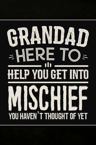 Grandad Here to Help you get into Mischief you haven't thought of Yet