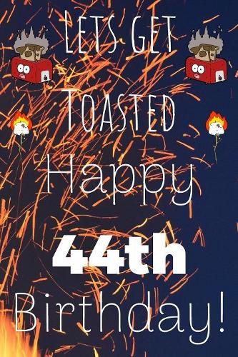 Lets Get Toasted Happy 44th Birthday