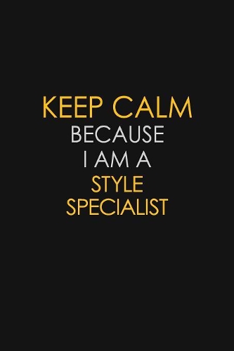 Keep Calm Because I Am A Style Specialist: Motivational: 6X9 unlined 129 pages Notebook writing journal