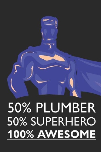50% Plumber 50% Superhero 100% Awesome