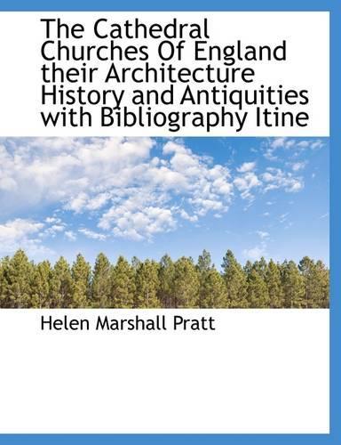 The Cathedral Churches of England Their Architecture History and Antiquities with Bibliography Itine: (English)