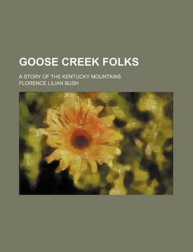 Goose Creek Folks; A Story of the Kentucky Mountains: (English)