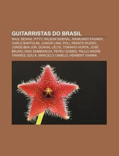 Guitarristas Do Brasil: Raul Seixas, Pitty, Wilson Sideral, Raimundo Fagner, Carlo Bartolini, Junior Lima, Poli, Renato Russo, Jorge Ben Jor(Portuguese)