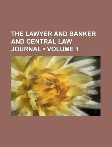 The Lawyer and Banker and Central Law Journal (Volume 1): (English)