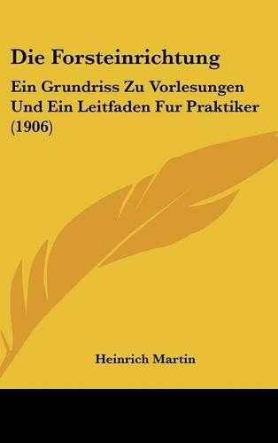 Forsteinrichtung: Ein Grundriss Zu Vorlesungen Und Ein Leitfaden Fur Praktiker (1906)(German)