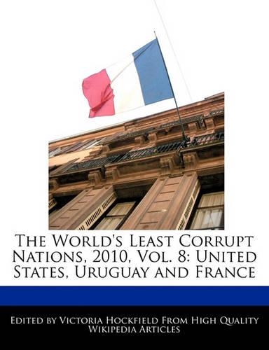 The World's Least Corrupt Nations, 2010, Vol. 8: United States, Uruguay and France(English)