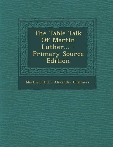 The Table Talk of Martin Luther...: (English)