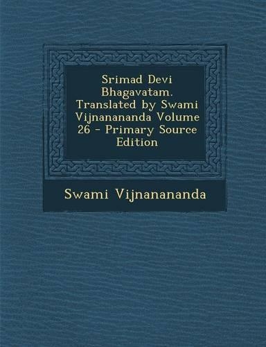 Srimad Devi Bhagavatam. Translated by Swami Vijnanananda Volume 26 - Primary Source Edition