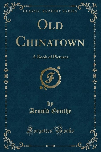 Old Chinatown: A Book of Pictures (Classic Reprint)(English)
