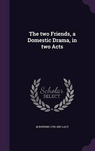 two Friends, a Domestic Drama, in two Acts
