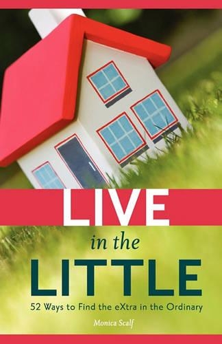Live in the Little: 52 Ways to Find the Extra in the Ordinary(English)