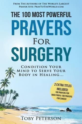Prayer the 100 Most Powerful Prayers for Surgery 2 Amazing Bonus Books to Pray for Back Pain & Cancer: Condition Your Mind to Serve Your Body in Healing