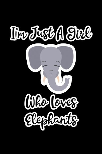 Just A Girl Who Loves Elephants: Elephants Lovers Journal, Notebook And Notepad - Cute Gift For Girls And Women