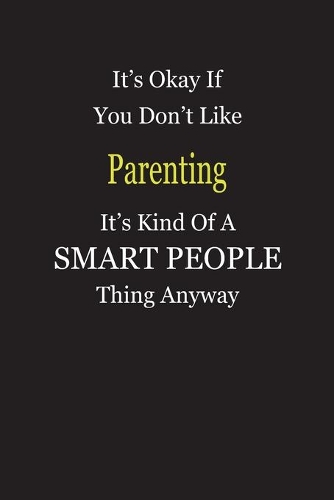 It's Okay If You Don't Like Parenting It's Kind Of A Smart People Thing Anyway