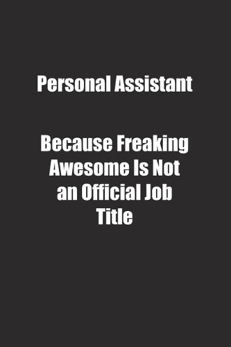 Personal Assistant Because Freaking Awesome Is Not an Official Job Title.