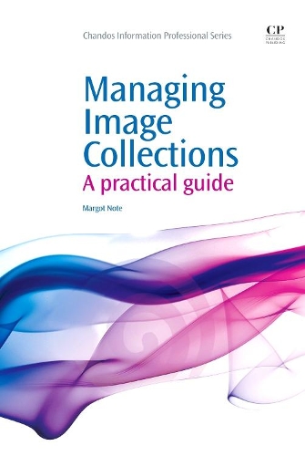 Managing Image Collections: A Practical Guide(Chandos Information Professional Series)