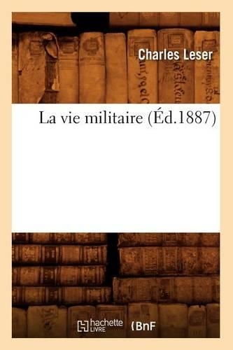 La Vie Militaire (Éd.1887): (Sciences Sociales)