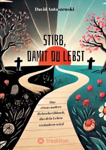 Stirb, damit du lebst: Das etwas andere Reinschreibbuch, das dein Leben verändern wird.